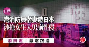 30歲香港消防員休假遊日　涉廁所性侵日本女子被捕　消防處：正了解事件 - 有線寬頻 i-CABLE