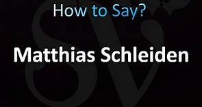 How to Pronounce Matthias Schleiden