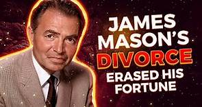 James Mason’s Ugly Divorce Cost Him His Whole Fortune