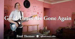 Fred Thomas - Good Times Are Gone Again [OFFICIAL MUSIC VIDEO]