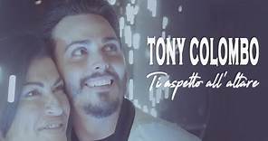 Tony Colombo - Ti Aspetto all'Altare (Video Ufficiale 2018)