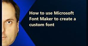 How to use Microsoft Font Maker to create a custom font