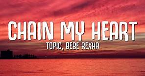 Topic, Bebe Rexha - Chain My Heart (Lyrics)