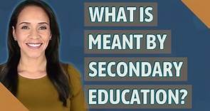 What is meant by secondary education?