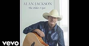 Alan Jackson - The Older I Get (Official Audio)