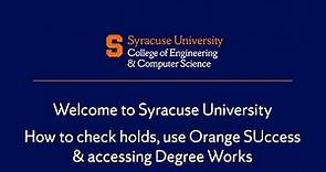 Welcome to Syracuse University How to check holds, use Orange SUccess, and accessing Degree Works