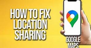 How To Fix Location Sharing On Google Maps