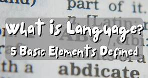 What Is Language? The 5 Basic Elements of Language Defined
