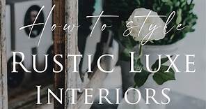 HOW TO decorate RUSTIC LUXE Style Interiors | Our Top 10 Insider Design Tips