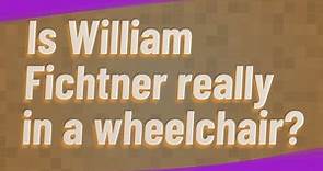 Is William Fichtner really in a wheelchair?
