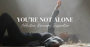 YOU'RE NOT ALONE - Best Addiction Recovery Inspirational Video
