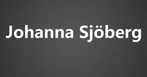 How To Pronounce Johanna Sjoberg