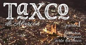 TAXCO de Alarcón PARTE I - Historia Vestigios Arte Barroco