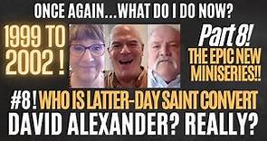 #8 WHO IS LATTER DAY SAINT CONVERT DAVID ALEXANDER? REALLY? THE EPIC NEW MINISERIES!! PART EIGHT!