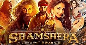 Shamshera Full Movie HD | Ranbir Kapoor | Sanjay Dutt | Vaani Kapoor | Ronit Roy | Review & Fact HD