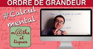 Donner un ordre de grandeur d'un résultat - Calcul mental