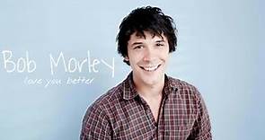 ► Bob Morley // Love You Better