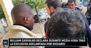 William Carvalho declara durante media hora tras la exclusiva adelantada por OKDIARIO