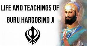 Life and Teachings of Guru Hargobind Ji, Sixth Guru of Sikhism known for building the Akal Takhat