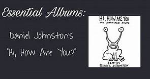 ESSENTIAL ALBUMS: Daniel Johnston's "Hi, How Are You?"