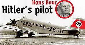 The Story of Hans Baur: The Personal Pilot of Adolf Hitler
