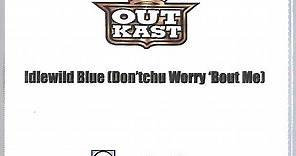 OutKast - Idlewild Blue (Don't Chu Worry 'Bout Me)