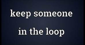 Keep someone in the loop Meaning