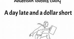 The meaning and origin of the idiom "a day late and a dollar short"