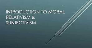 Introduction to Moral Relativism and Moral Subjectivism