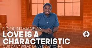 Love Is a Characteristic | 1 Corinthians 13 | Our Daily Bread Video Devotional