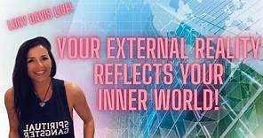 Lucy Davis Live! Your External Reality Reflects Your Inner World!