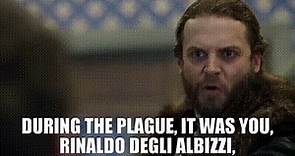 During the plague, it was you, Rinaldo degli Albizzi,