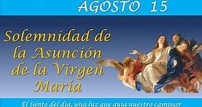 AGOSTO 15 / SOLEMNIDAD ASUNCION DE LA VIRGEN MARIA /EL SANTO DEL DIA