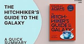 THE HITCHHIKER'S GUIDE TO THE GALAXY by Douglas Adams | A Quick Summary