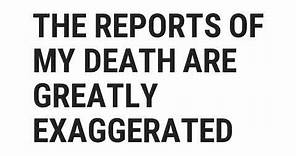 The Reports Of My Death Are Greatly Exaggerated | Mark Twain | Top Quotes Online
