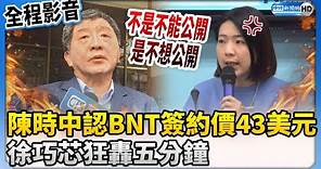 【全程影音】陳時中認BNT簽約價高達43美元 徐巧芯轟：塗黑是不想公開 @ChinaTimes