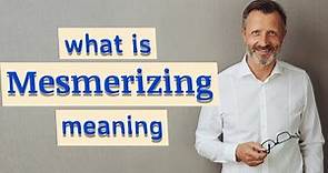 Mesmerizing | Definition of mesmerizing 📖