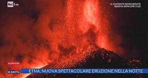 Etna, nuova spettacolare eruzione nella notte - La vita in diretta 11/02/2022