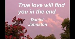 Daniel Johnston - True love will find you in the end //LYRICS//