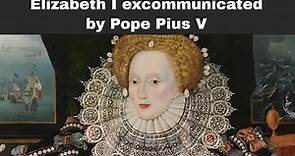 25th February 1570: Elizabeth I excommunicated by Pope Pius V
