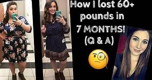 HOW I LOST 60+ POUNDS IN 7 MONTHS!! (Q&A)