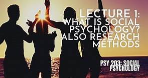 Lecture 1: What is Social Psychology? Also Research Methods || PSY 203: Social Psychology