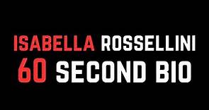 Isabella Rossellini: 60 Second Bio