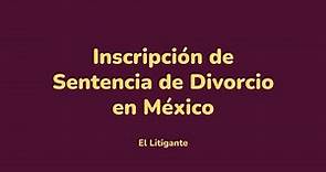 Acta de Divorcio. Inscripción ante el Registro Civil de Sentencia de Divorcio en México.