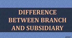 DIFFERENCE BETWEEN BRANCH AND SUBSIDIARY