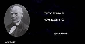 Seweryn Goszczyński - Przy sadzeniu róż
