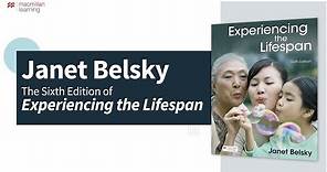 Janet Belsky introduces the Sixth Edition of Experiencing the Lifespan