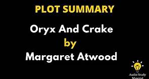 Plot Summary Of Oryx And Crake By Margaret Atwood. - Oryx & Crake By Margaret Atwood