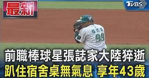 前職棒球星張誌家大陸猝逝 趴住宿舍桌無氣息 享年43歲｜TVBS新聞 @TVBSNEWS01