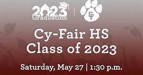 Cy-Fair HS - Class of 2023 Graduation | May 27th, 2023